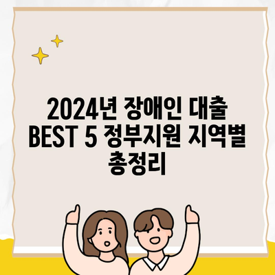 2024년 장애인 대출 BEST 5 정부지원 지역별 총정리