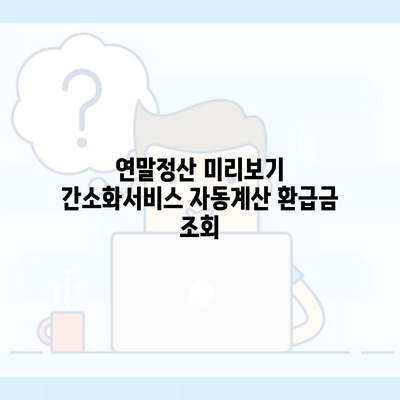 연말정산 미리보기 간소화서비스 자동계산 환급금 조회