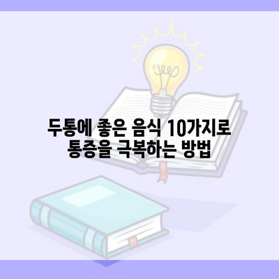 두통에 좋은 음식 10가지로 통증을 극복하는 방법