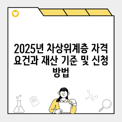 2025년 차상위계층 자격 요건과 재산 기준 및 신청 방법