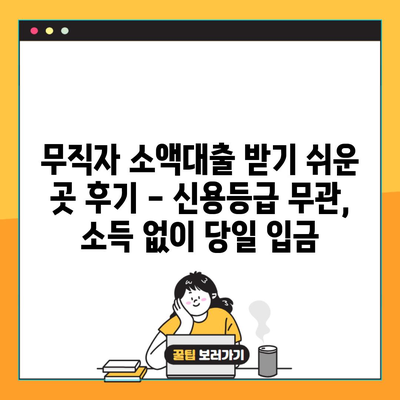 무직자 소액대출 받기 쉬운 곳 후기 – 신용등급 무관, 소득 없이 당일 입금