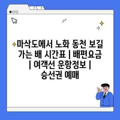 마삭도에서 노화 동천 보길 가는 배 시간표 | 배편요금 | 여객선 운항정보 | 승선권 예매