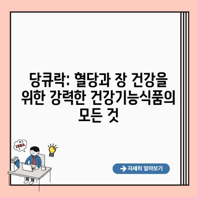 당큐락: 혈당과 장 건강을 위한 강력한 건강기능식품의 모든 것