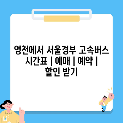 영천에서 서울경부 고속버스 시간표 | 예매 | 예약 | 할인 받기