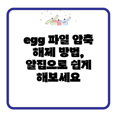 egg 파일 압축 해제 방법, 알집으로 쉽게 해보세요