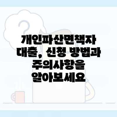 개인파산면책자 대출, 신청 방법과 주의사항을 알아보세요