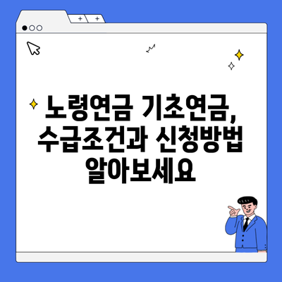 노령연금 기초연금, 수급조건과 신청방법 알아보세요