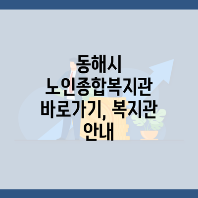 동해시 노인종합복지관 바로가기, 복지관 안내