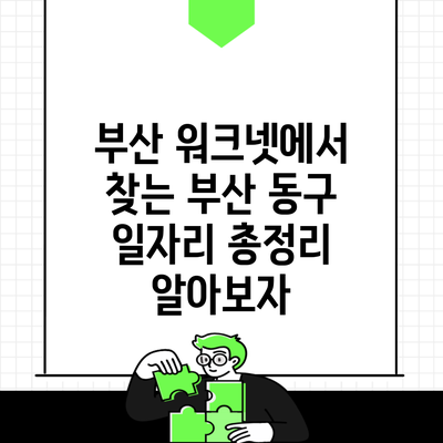 부산 워크넷에서 찾는 부산 동구 일자리 총정리 알아보자