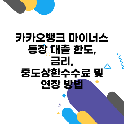 카카오뱅크 마이너스 통장 대출 한도, 금리, 중도상환수수료 및 연장 방법