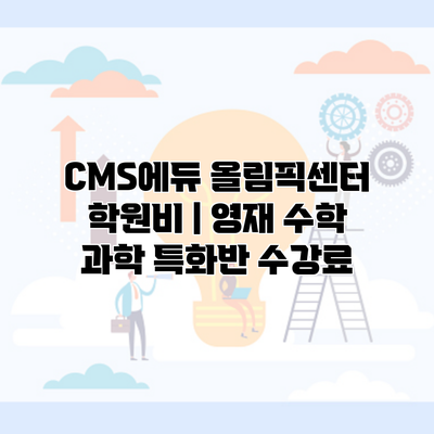 CMS에듀 올림픽센터 학원비 | 영재 수학 과학 특화반 수강료