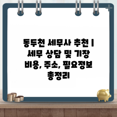 동두천 세무사 추천 | 세무 상담 및 기장 비용, 주소, 필요정보 총정리