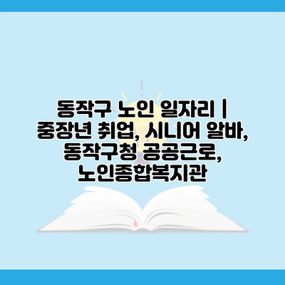 동작구 노인 일자리 | 중장년 취업, 시니어 알바, 동작구청 공공근로, 노인종합복지관