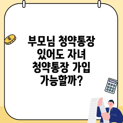 부모님 청약통장 있어도 자녀 청약통장 가입 가능할까?