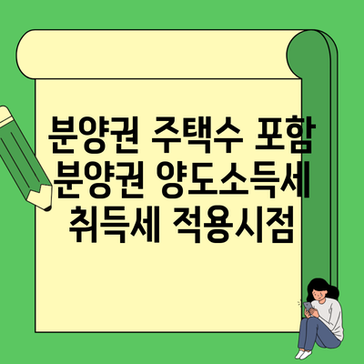 분양권 주택수 포함 분양권 양도소득세 취득세 적용시점