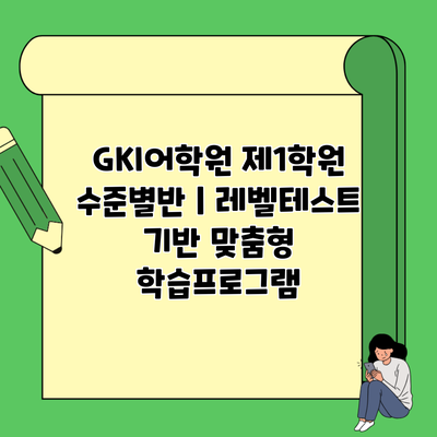 GKI어학원 제1학원 수준별반 | 레벨테스트 기반 맞춤형 학습프로그램