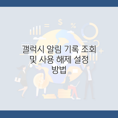 갤럭시 알림 기록 조회 및 사용 해제 설정 방법