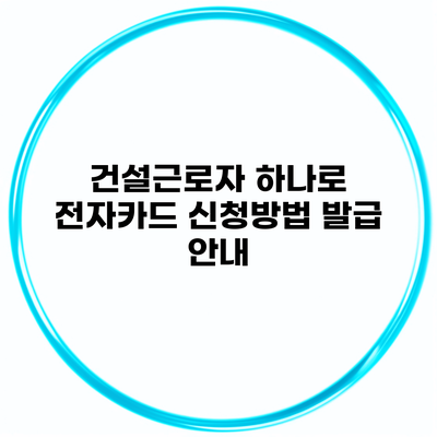 건설근로자 하나로 전자카드 신청방법 발급 안내