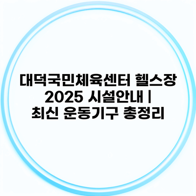 대덕국민체육센터 헬스장 2025 시설안내 | 최신 운동기구 총정리