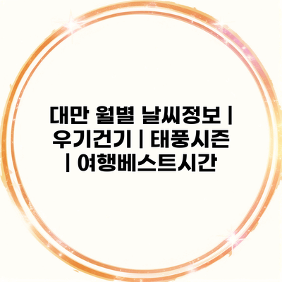 대만 월별 날씨정보 | 우기건기 | 태풍시즌 | 여행베스트시간