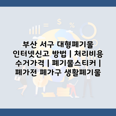 부산 서구 대형폐기물 인터넷신고 방법 | 처리비용 수거가격 | 폐기물스티커 | 폐가전 폐가구 생활폐기물