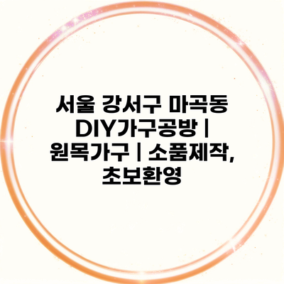 서울 강서구 마곡동 DIY가구공방 | 원목가구 | 소품제작, 초보환영