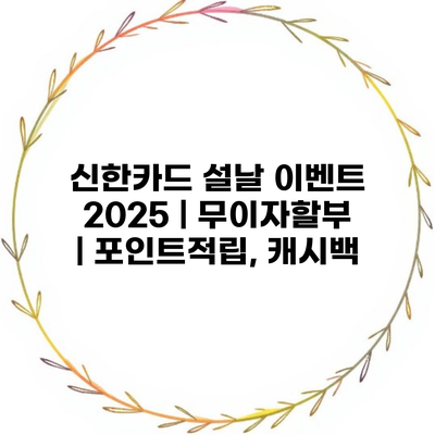 신한카드 설날 이벤트 2025 | 무이자할부 | 포인트적립, 캐시백