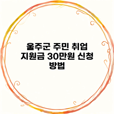 울주군 주민 취업 지원금 30만원 신청 방법