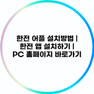 한전 어플 설치방법 | 한전 앱 설치하기 | PC 홈페이지 바로가기