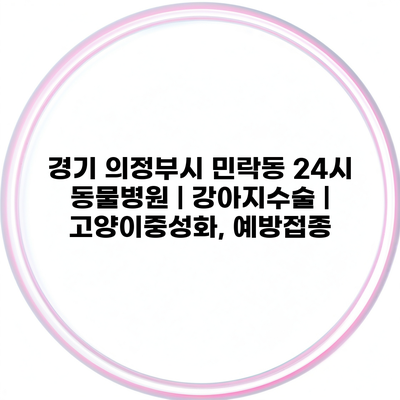 경기 의정부시 민락동 24시 동물병원 | 강아지수술 | 고양이중성화, 예방접종