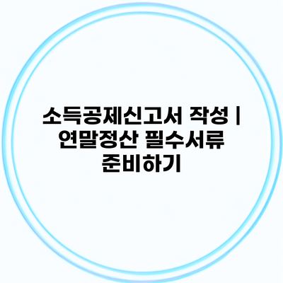 소득공제신고서 작성 | 연말정산 필수서류 준비하기