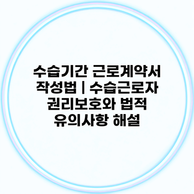 수습기간 근로계약서 작성법 | 수습근로자 권리보호와 법적 유의사항 해설