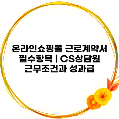 온라인쇼핑몰 근로계약서 필수항목 | CS상담원 근무조건과 성과급