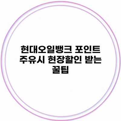 현대오일뱅크 포인트 주유시 현장할인 받는 꿀팁