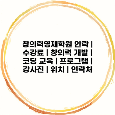 창의력영재학원 안락 | 수강료 | 창의력 개발 | 코딩 교육 | 프로그램 | 강사진 | 위치 | 연락처