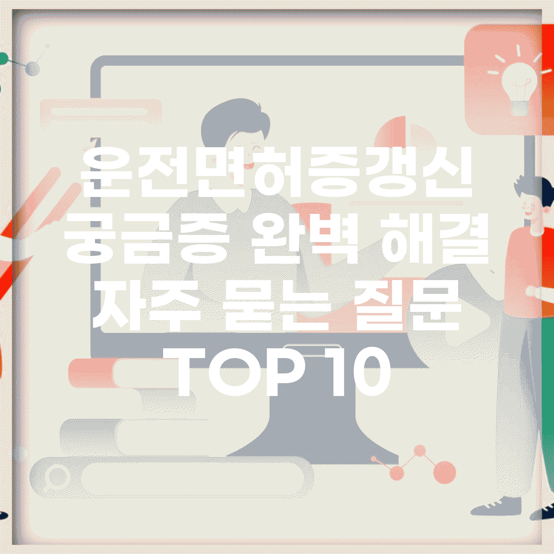 운전면허증갱신 궁금증 완벽 해결 | 자주 묻는 질문 TOP 10