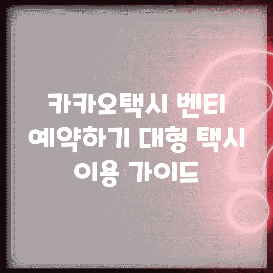 카카오택시 벤티 예약하기 대형 택시 이용 가이드
