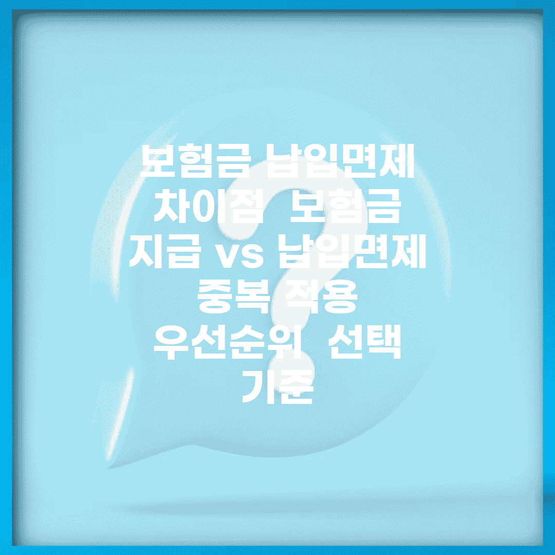 보험금 납입면제 차이점 | 보험금 지급 vs 납입면제 | 중복 적용 | 우선순위 | 선택 기준