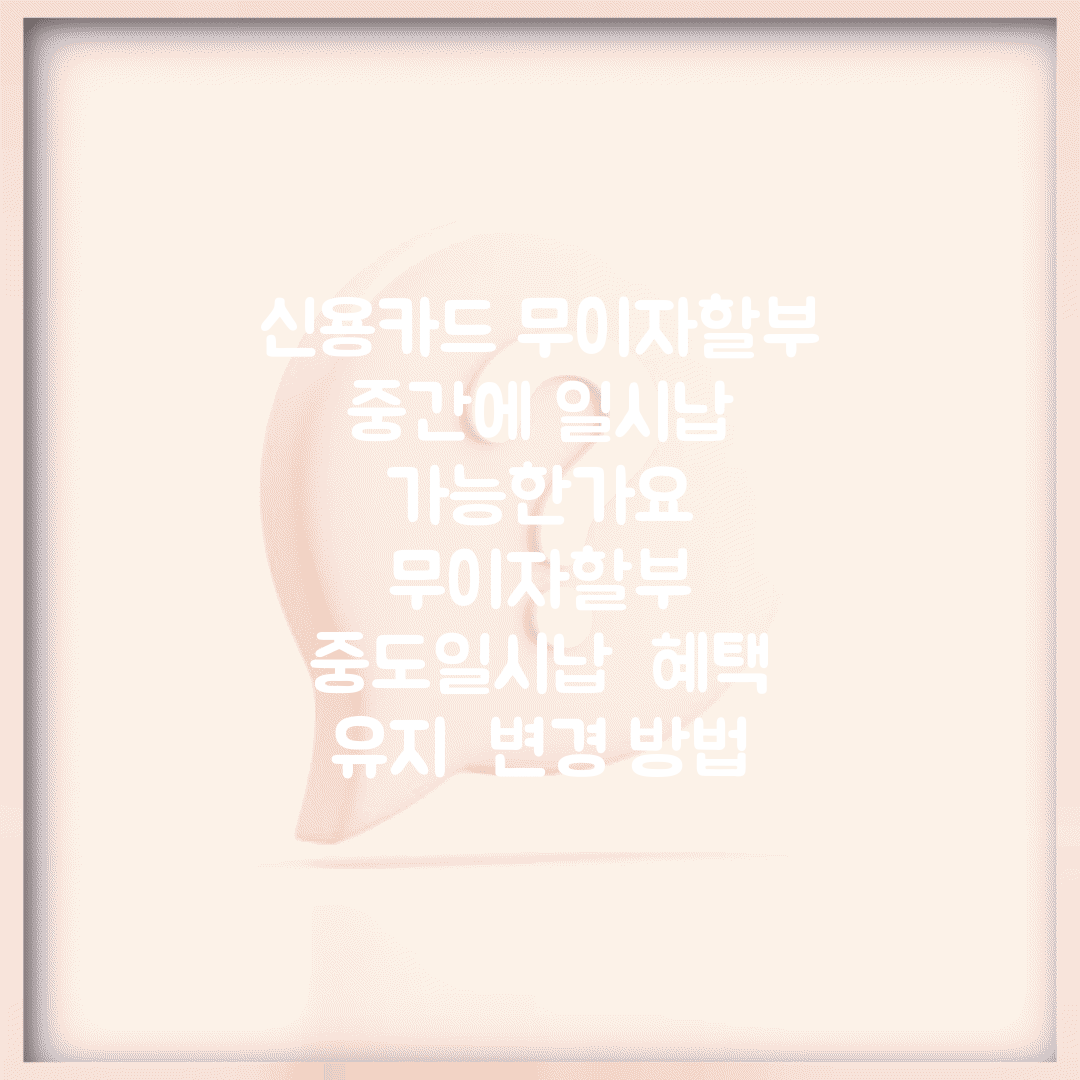 신용카드 무이자할부 중간에 일시납 가능한가요 | 무이자할부 | 중도일시납 | 혜택 유지 | 변경 방법