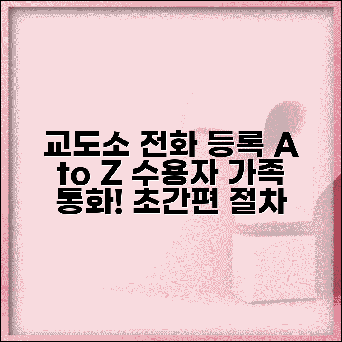 교도소 전화번호 등록 절차 | 수용자 가족 전화통화를 위한 번호 등록과 승인 과정
