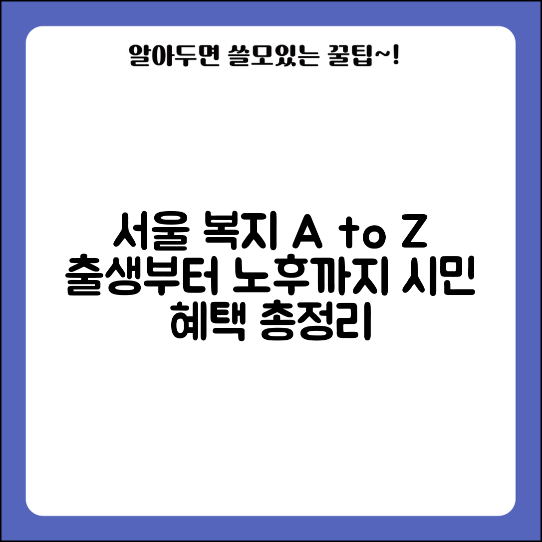 서울시 복지포털 시민 혜택 총정리 | 출생부터 노후까지 생애주기별 복지 서비스