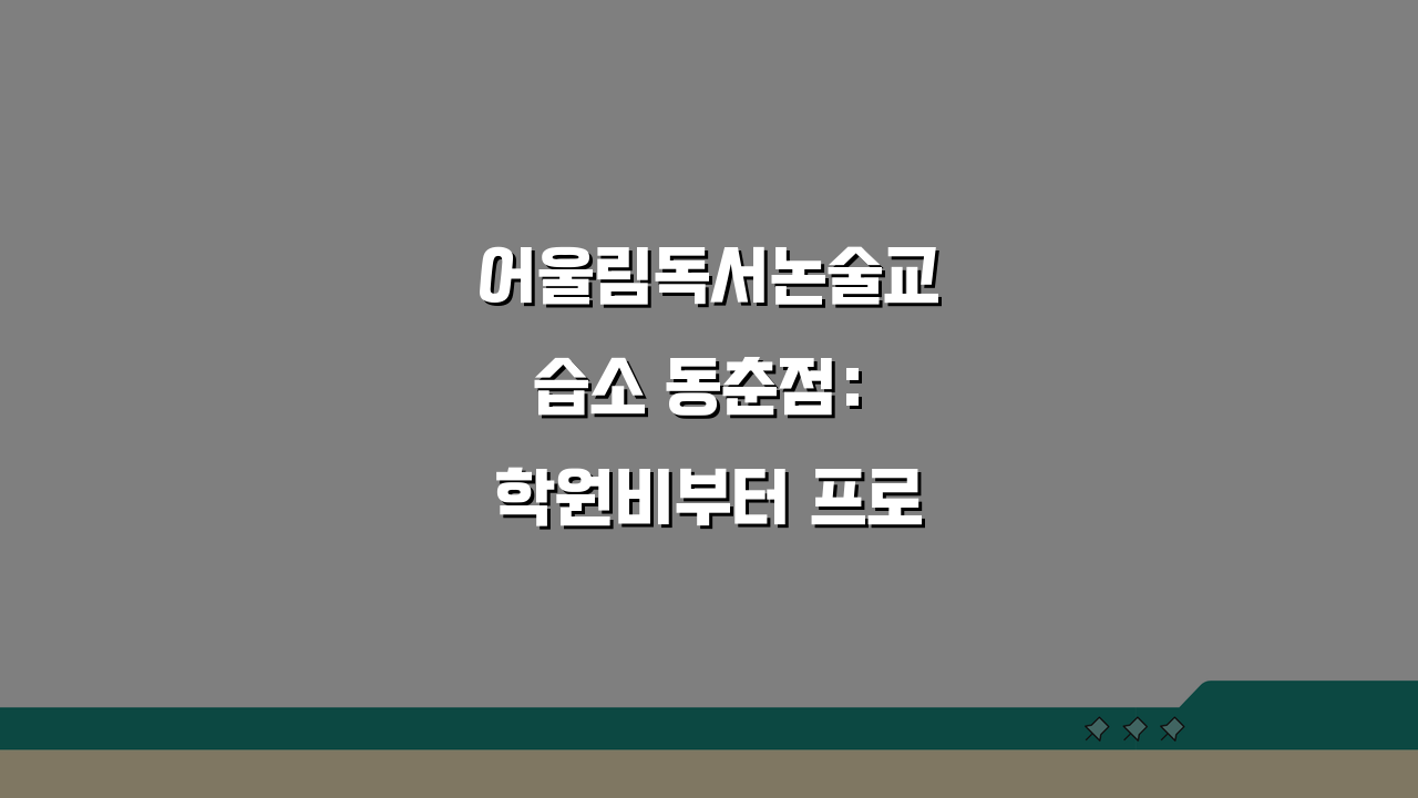 어울림독서논술교습소 동춘점: 학원비부터 프로그램, 첨삭, 교재, 수업방식, 위치까지 완벽