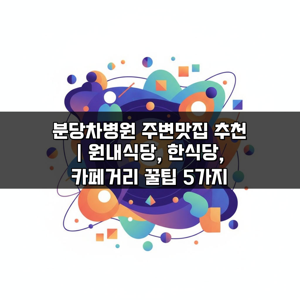 분당차병원 주변맛집 추천 | 원내식당, 한식당, 카페거리 꿀팁 5가지