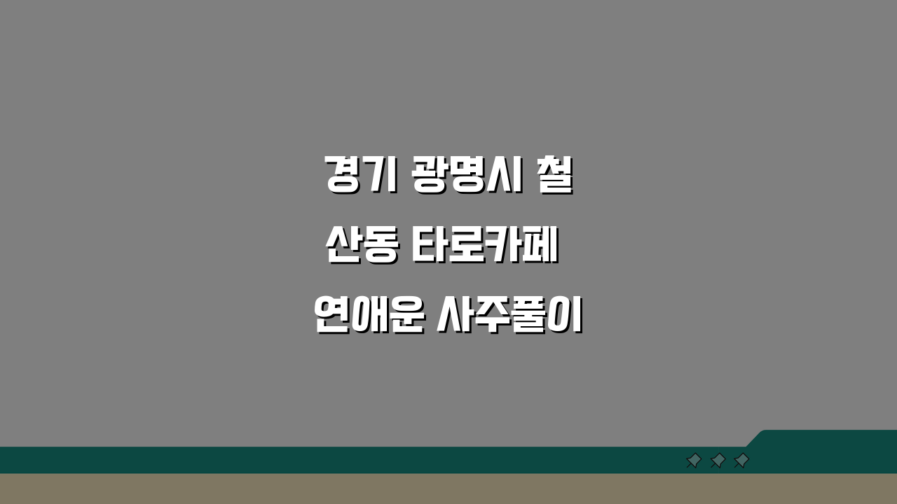 경기 광명시 철산동 타로카페 연애운 사주풀이 취업운 고민 해결