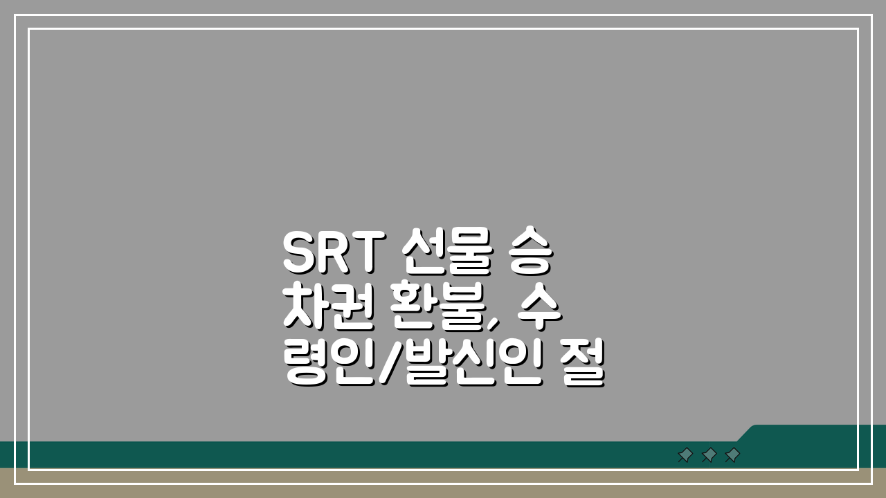 SRT 선물 승차권 환불, 수령인/발신인 절차 비교 완벽 분석