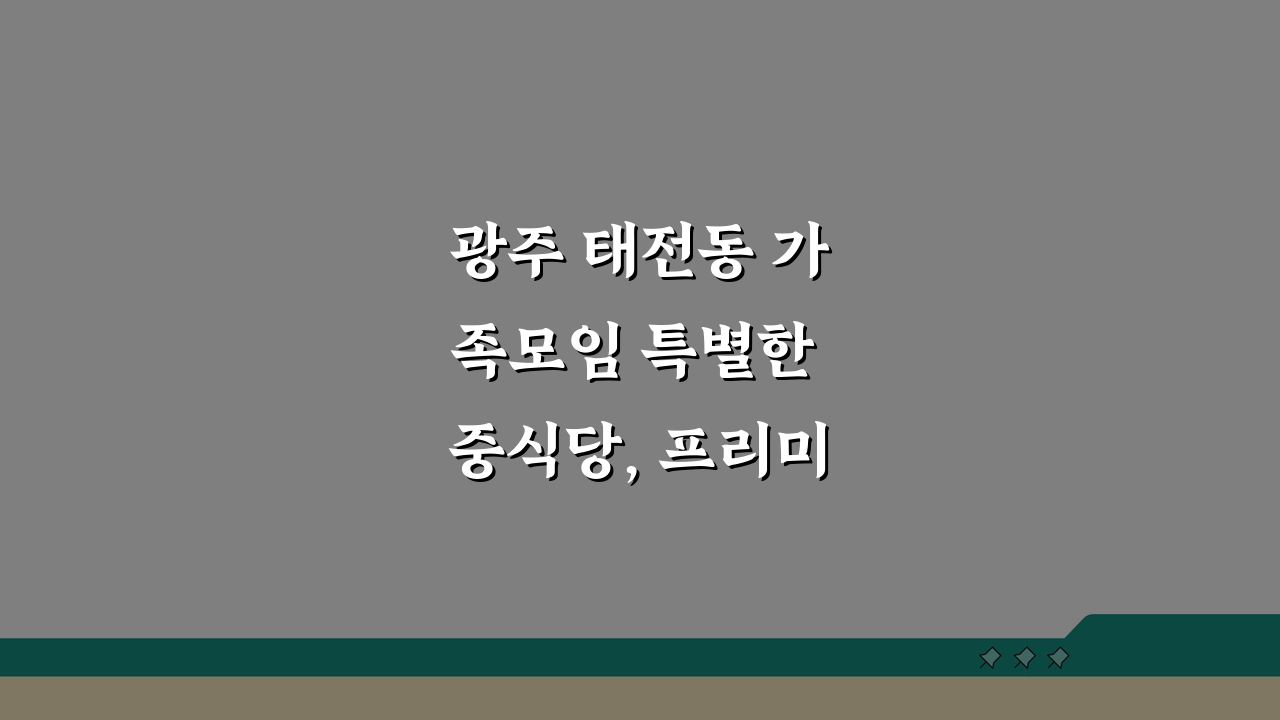 광주 태전동 가족모임 특별한 중식당, 프리미엄 코스와 룸서비스 추천