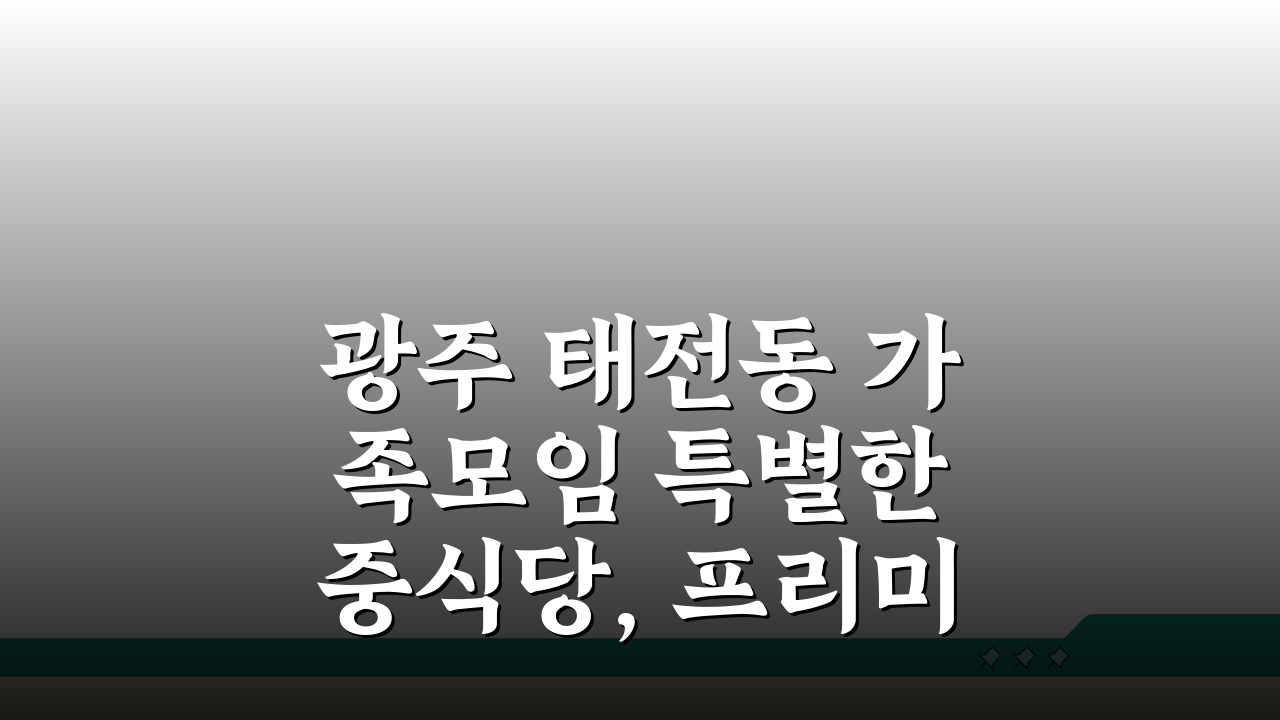 광주 태전동 가족모임 특별한 중식당, 프리미엄 코스와 룸서비스 추천