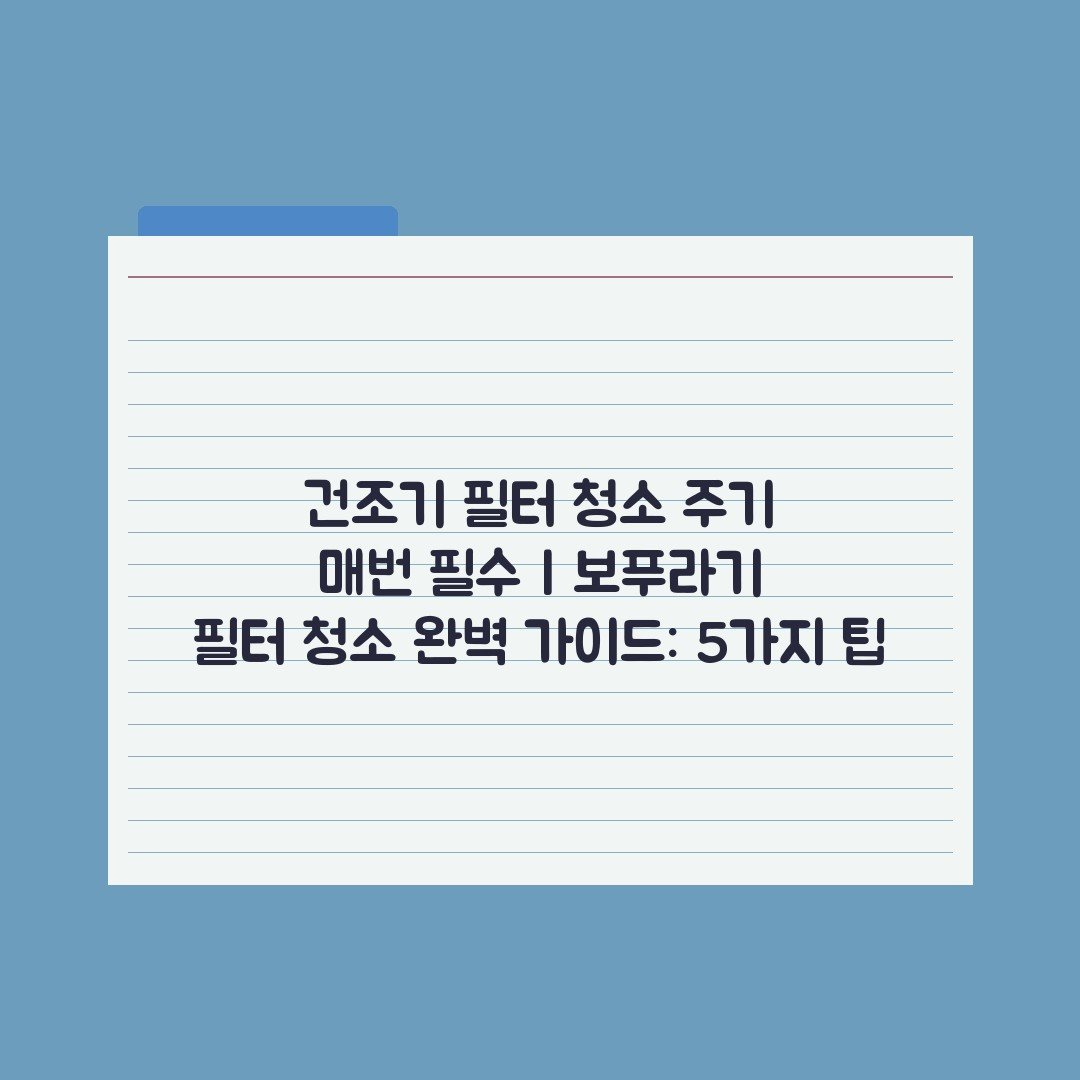 건조기 필터 청소 주기 매번 필수 | 보푸라기 필터 청소 완벽 가이드: 5가지 팁