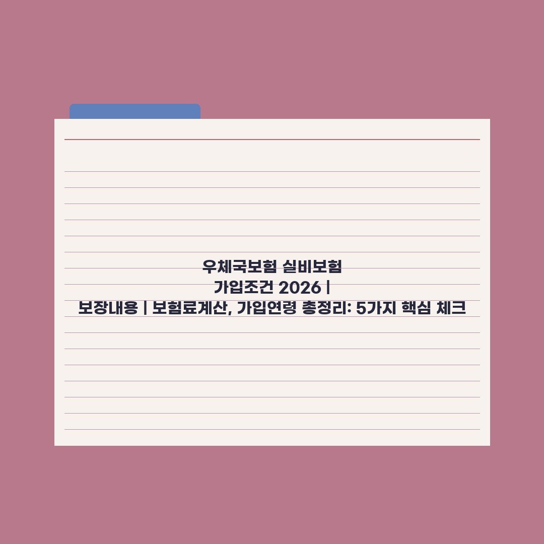 우체국보험 실비보험 가입조건 2026 | 보장내용 | 보험료계산, 가입연령 총정리: 5가지 핵심 체크