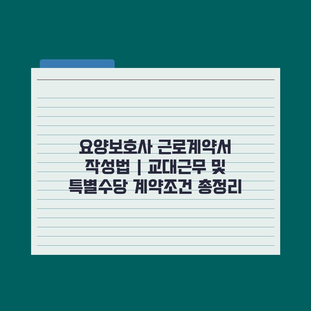 요양보호사 근로계약서 작성법 | 교대근무 및 특별수당 계약조건 총정리